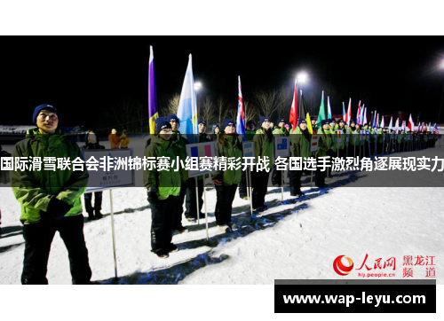 国际滑雪联合会非洲锦标赛小组赛精彩开战 各国选手激烈角逐展现实力