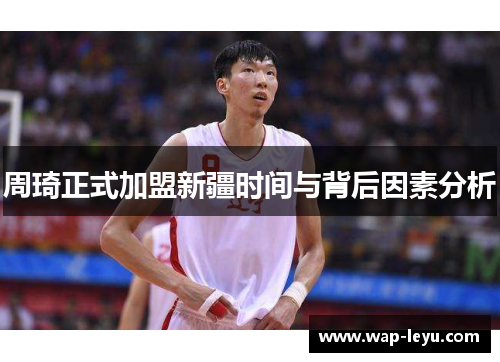 周琦正式加盟新疆时间与背后因素分析