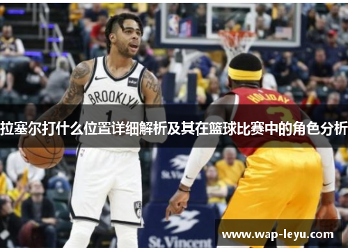拉塞尔打什么位置详细解析及其在篮球比赛中的角色分析
