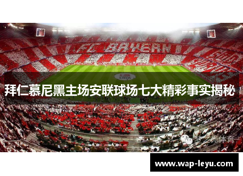 拜仁慕尼黑主场安联球场七大精彩事实揭秘 